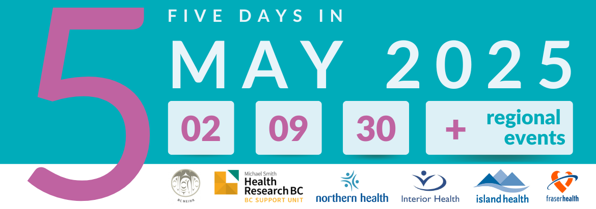 White text on a teal background reads Five Days in May 2025. A large pink 5 appears on the left of the image. Below the text, squares show the dates 2, 9, and 30 in pink. Below the numbers, the logos of Island Health, Interior Health, Northern Health, Fraser Health, BC SUPPORT Unit and BC NEIHR appear.